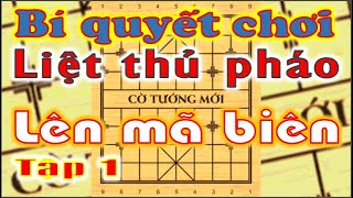 BÍ QUYẾT CHƠI LIỆT THỦ PHÁO LÊN MÃ BIÊN TẬP 2