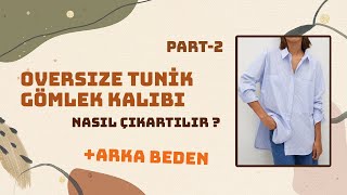 Oversize Tunik Gömlek Kalıbı Arka Beden PART-2 || Modelistlik Dersleri