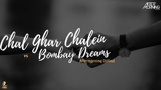 Chal Ghar Chale x Bombay Dreams Remix | Aftermorning Chillout Mashup | Malang.| Arijit Singh