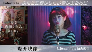 【キャラクター映像】#6 島田まさみ（前田敦子）Huluオリジナル「あなたに聴かせたい歌があるんだ」5月20日（金）Hulu独占配信開始