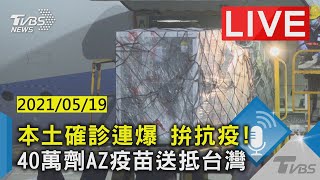 【本土確診連爆 拚抗疫! 40萬劑AZ疫苗送抵台灣LIVE】