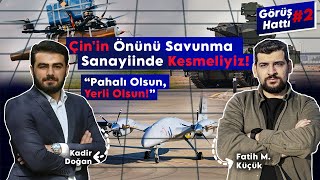 Pahalı Olsun, Yerli Olsun. Çin'in Önünü Savunma Sanayiinde Kesmeliyiz! | Görüş Hattı 2