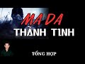 🔴 TỔNG HỢP | CHUYỆN MA CÓ THẬT  | MA DA THÀNH TINH | HÀN BẢO KỂ