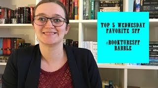 Top 5 Wednesday |  Favorite SFF | #BooktubeSFF Babbles