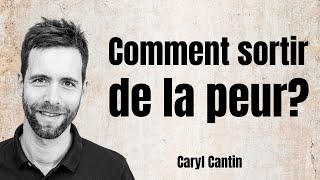 Comment est-ce que je peux sortir de la peur ?