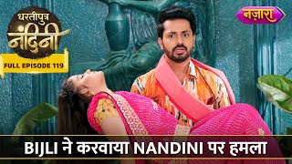 Bijli Ne Karwaya Nandini Par Hamla | FULL EPISODE- 119 | Dhartiputra Nandini