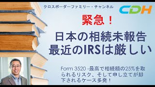 必見！最近のIRSは厳しい！Form 3520に関して、ペナルティと減免条件等、皆様に知ってもらいたい日本の相続未報告のリスクをご説明します。