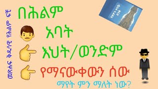 በሕልም አባት/እህት/ወንድም/ የማናውቀውን ሰው ማየት ምን ማለት ነው? መጽሐፍ ቅዱሳዊ የሕልም ፍቺ(@Ybiblicaldream)