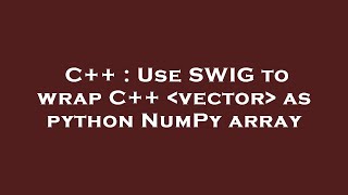 C++ : Use SWIG to wrap C++ vector as python NumPy array