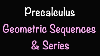 Precalculus: Geometric Sequences and Series (Section 12.3) | Math with Professor V