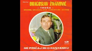 Dragoslav Živanović Troša - Ne pričaj mi o rastanku - 1969