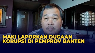 MAKI Laporkan Dugaan Korupsi di Pemerintahan Provinsi Banten