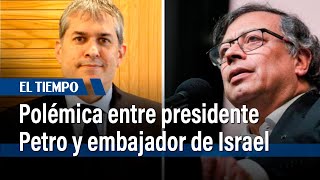 Cruce de mensajes entre el embajador de Israel y el presidente Petro | El Tiempo