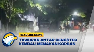 [HEADLINE NEWS, 17/01] T4wuran Antar Gengster Kembali Memakan Korban