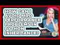 How Can I Avoid MRO Performance Problems In Python Inheritance? - Python Code School