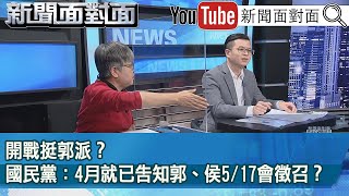 精彩片段》開戰挺郭派？國民黨：4月就已告知郭、侯5/17會徵召？【新聞面對面】2023.05.25