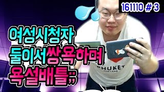 여성시청자 둘이서 쌍욕배틀+BJ사칭;; 결국 운영자님한테 전화가..? 멘붕 (16.11.10 #3) 봉준