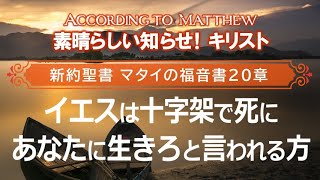 #20 マタイの福音書20章「イエスは十字架で死にあなたに生きろと言われる方」【素晴らしい知らせ！キリスト】