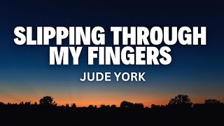 Slipping Through My Fingers - Jude York