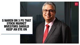 S Naren on 3 Ps that stock market investors should keep an eye on