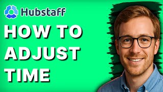 How to Adjust Time in Hubstaff [2026 Full Guide]