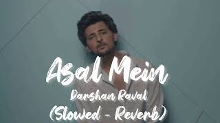 Asal Mein Tum Ni Ho Mere | (Slowed - Reverb) | Darshan Raval |