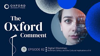 Digital Dilemmas: Feminism, Ethics, and the Cultural Implications of AI | The Oxford Comment | Ep 82