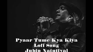 Pyaar Tune Kya Kiya Lofi Song | Jubin Nautiyal
