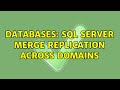 Databases: SQL Server merge replication across domains