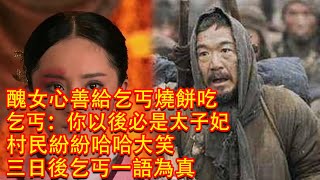 醜女心善給乞丐燒餅吃，乞丐：你以後必是太子妃，村民紛紛哈哈大笑，三日後乞丐一語為真【津津樂道】 【民間故事】