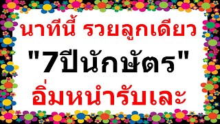 7ปีนักษัตร นาทีนี้ รวยลูกเดียว!!