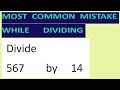 Divide     567        by     14     Most   common  mistake  while   dividing