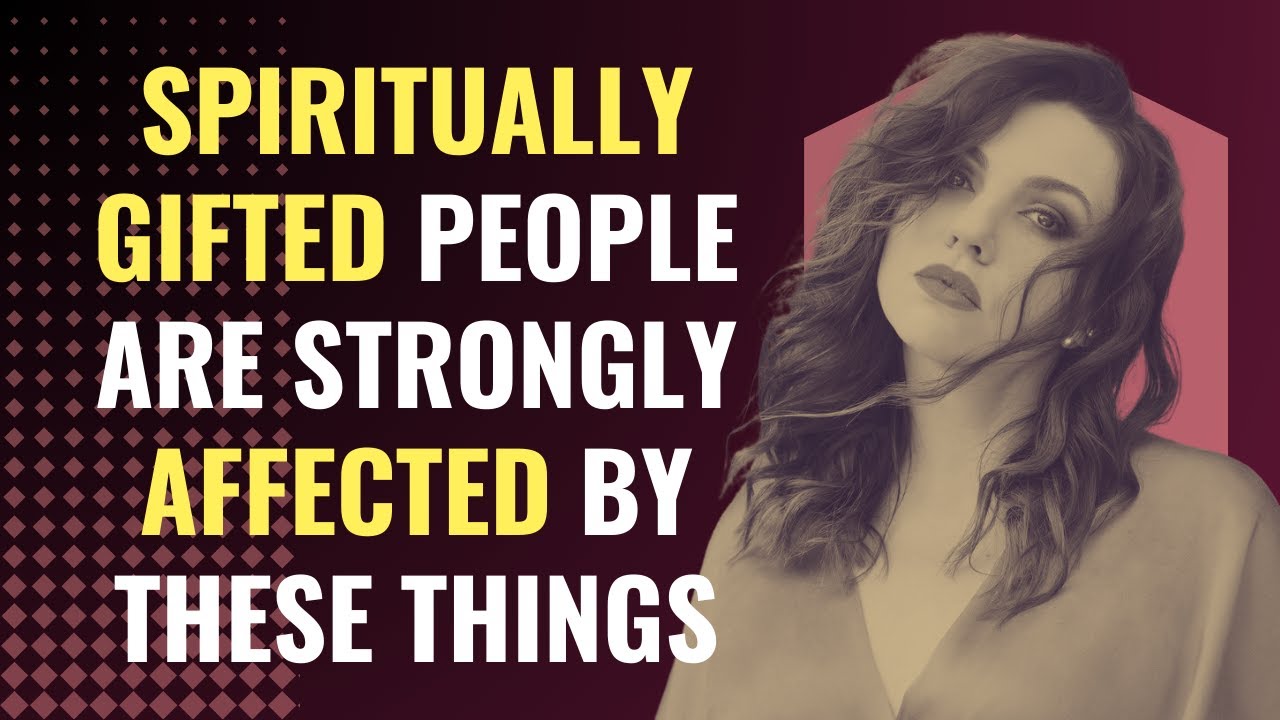 Spiritually Gifted People Are Strongly Affected By These Things