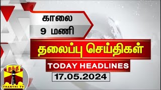 இன்றைய தலைப்பு செய்திகள் (17-05-2024) | 9AM Headlines | Thanthi TV | Today Headlines