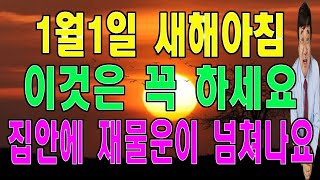 1월1일 새해아침에는 반드시 이것은 꼭 하세요 재물운이 넘쳐나게 됩니다.