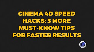 Cinema 4D Speed Hacks: 5 More Must-Know Tips for Faster Results