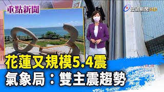 花蓮又規模5.4震 氣象局：雙主震趨勢【重點新聞】-20210708