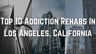 Top 10 Addiction Rehabs In Los Angeles, California