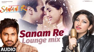 SANAM RE (LOUNGE MIX) | Sanam Re Movie Song | Tulsi Kumar, Mithoon | Divya Khosla Kumar | T-Series