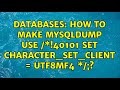 Databases: How to make mysqldump use /\*!40101 SET character_set_client = utf8mf4 \*/;?