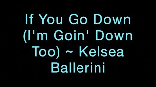 If You Go Down (I'm Goin' Down Too) ~ Kelsea Ballerini Lyrics