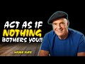 Learn To Act As If Nothing Bothers You - Wayne Dyer Motivational Speech