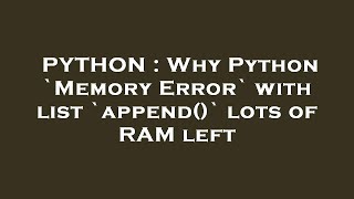 PYTHON : Why Python `Memory Error` with list `append()` lots of RAM left