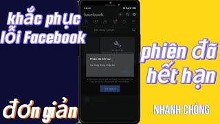 Cách Khắc Phục Lỗi Phiên Đã Hết Hạn Trên Facebook - Dễ Dàng và Nhanh Chóng