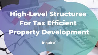 High-Level Structures For Tax Efficient Property Development