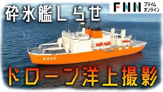 砕氷艦しらせ　ドローン洋上撮影にチャレンジ【南極取材プロジェクト】