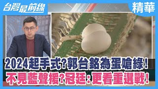 2024起手式？郭台銘為蛋嗆綠！ 不見藍聲援？冠廷：更看重選戰！【台灣最前線 精華】2023.02.22