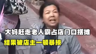 嚣张大妈赶走80岁老人，还想霸占店门口摆摊，结果被店主一顿暴揍