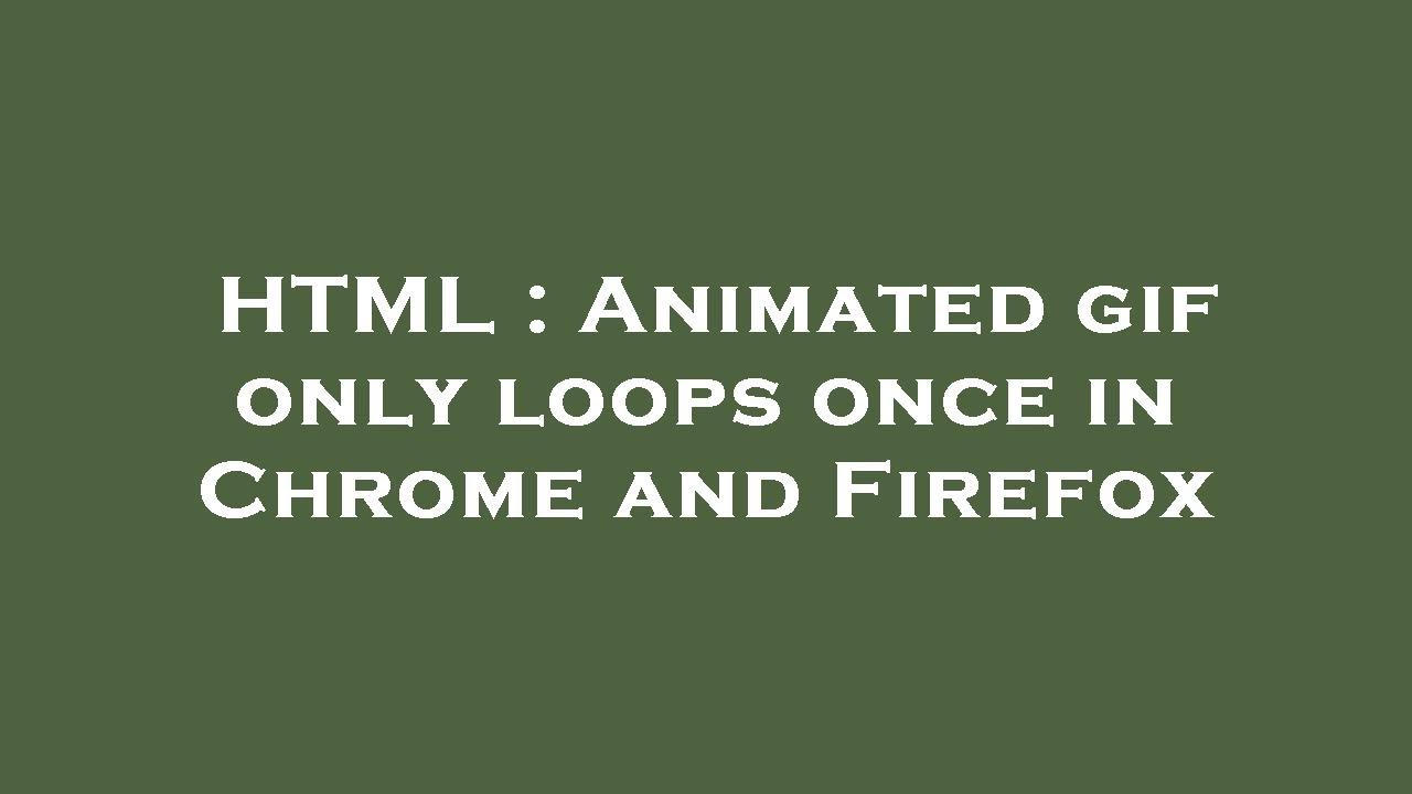 Html Animated Gif Only Loops Once In Chrome And Firefox Youtube