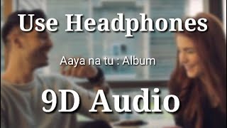 Aaya na tu (9D Audio 🎧) - Album